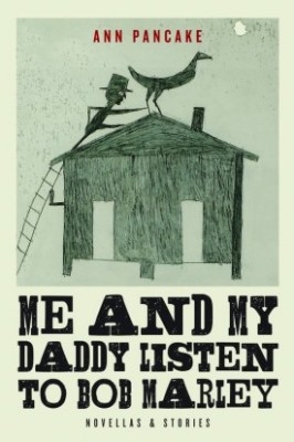 Ann Pancake’s <i>Me and My Daddy Listen to Bob Marley</i> is a finalist in the 2015 Weatherford Award for Fiction