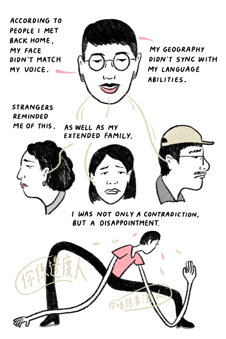 According to people I met back home, my face didn’t match my voice.  My geography didn’t sync with my language abilities. Strangers reminded me of this, as well as my extended family.  I was not only a contradiction, but a disappointment.