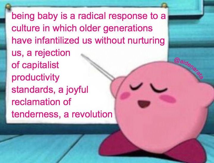 Image: Kirby using a handpointer to point at text meme. Text on white poster: "being baby is a radical response to a culture in which older generations have infantilized us without nurturing us, a rejection of capitalist productivity standards, a joyful reclamation of tenderness, a revolution"