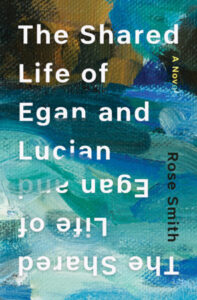 A Novel: The Shared Life of Egan and Lucian